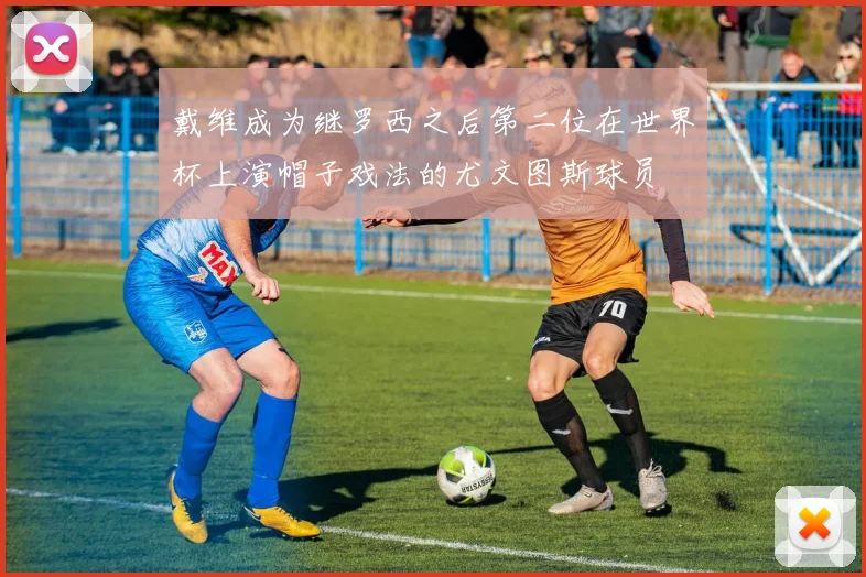 戴维成为继罗西之后第二位在世界杯上演帽子戏法的尤文图斯球员