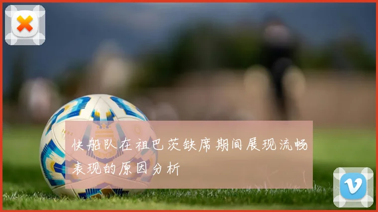 快船队在祖巴茨缺席期间展现流畅表现的原因分析