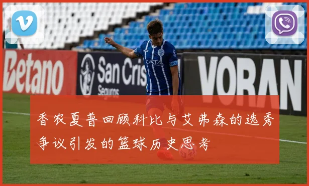 香农夏普回顾科比与艾弗森的选秀争议引发的篮球历史思考